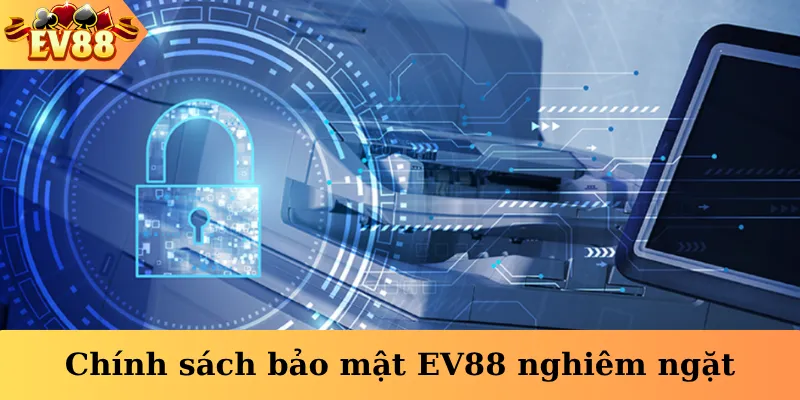 Chính sách bảo mật EV88 nghiêm ngặt