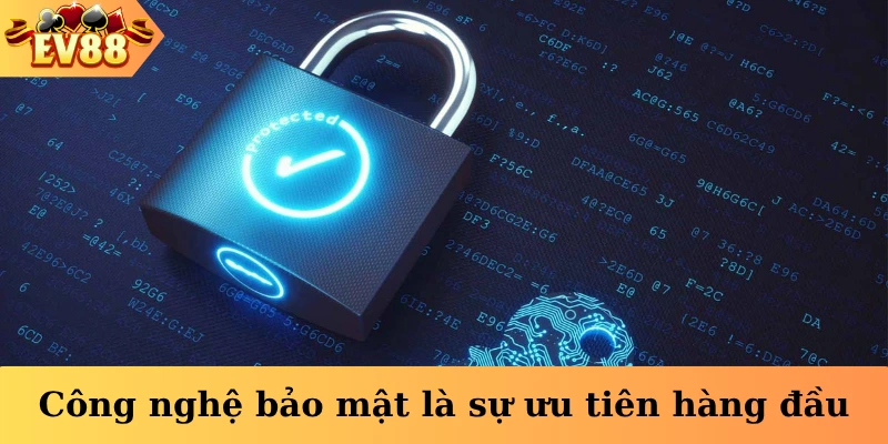 Công nghệ bảo mật là sự ưu tiên hàng đầu