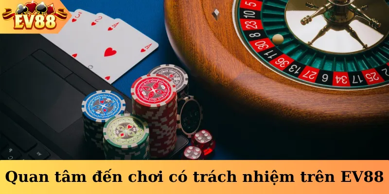 Quan tâm đến chơi có trách nhiệm trên EV88