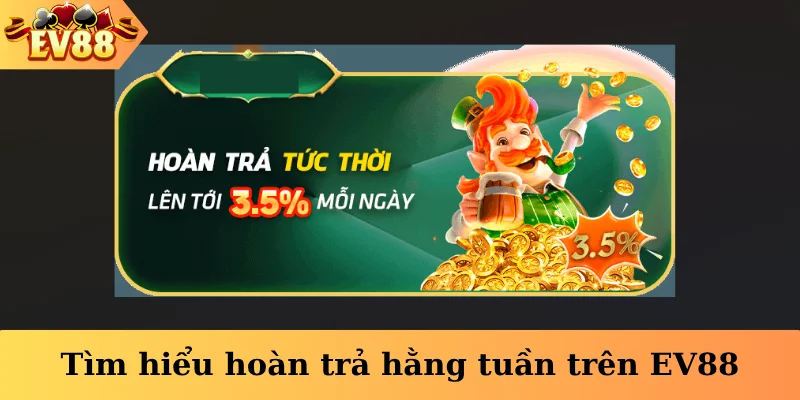 Tìm hiểu hoàn trả hằng tuần trên EV88